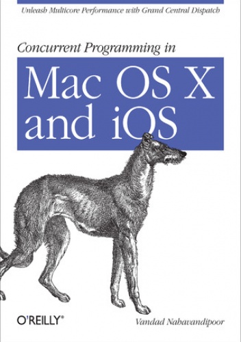 Concurrent Programming in Mac OS X and iOS. Unleash Multicore Performance with Grand Central Dispatch - Vandad Nahavandipoor