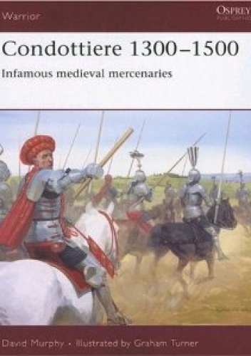 Condottiere 1300-1500. Infamous medieval mercenaries - Graham Turner