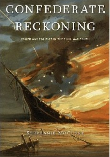 Confederate Reckoning: Power and Politics in the Civil War South - Stephanie McCurry