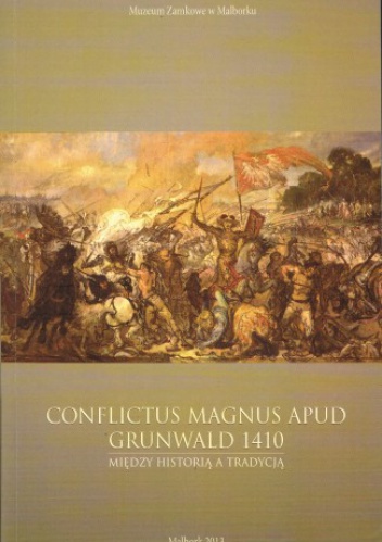 Conflictus magnus apud Grunwald 1410 r. Między historią a tradycją
