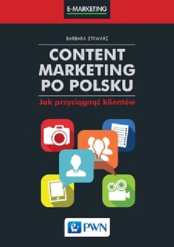 Content marketing po polsku. Jak przyciągnąć klientów - Barbara Stawarz