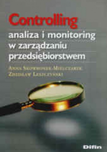 Controlling. Analiza i monitoring w zarządzaniu przedsiębiorstwem - Anna Skowronek-Mielczarek, Zdzisław Leszczyński