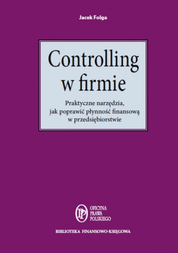 Controlling w firmie. Praktyczne narzędzia, jak poprawić płynność finansową w przedsiębiorstwie - Folga Jacek