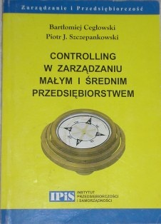 Controlling w zarządzaniu małym i średnim przedsiębiorstwem - Piotr Szczepankowski, Bartłomiej Cegłowski