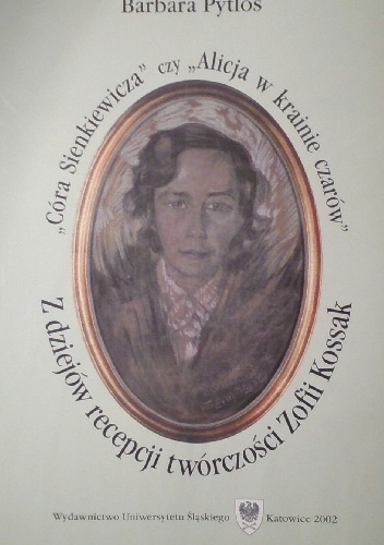 "Córa Sienkiewicza" czy "Alicja w krainie czarów". Z dziejów recepcji twórczości Zofii Kossak - Barbara Pytlos