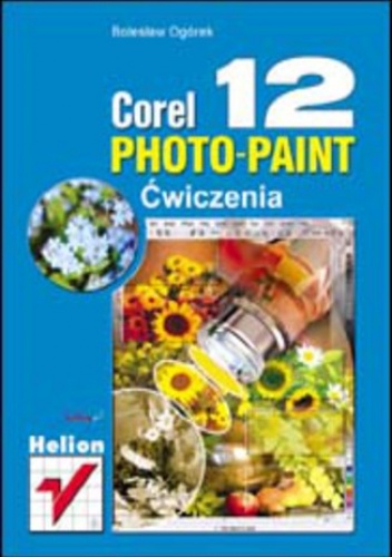 Corel PHOTO-PAINT 12. Ćwiczenia - Bolesław Ogórek