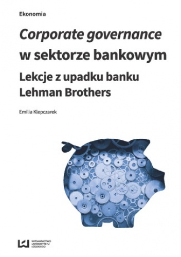 Corporate governance w sektorze bankowym. Lekcje z upadku banku Lehman Brothers - Klepczarek Emilia