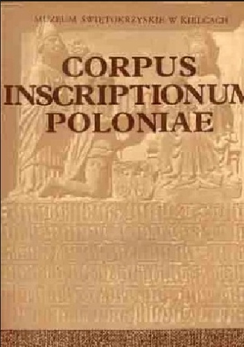 Corpus inscriptionum Poloniae. T. 1, Województwo kieleckie. Z. 1, Miasto Kielce i powiat kielecki - praca zbiorowa