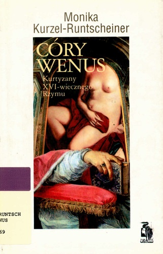 Córy Wenus : kurtyzany XVI-wiecznego Rzymu - Monika Kurzel-Runtscheiner