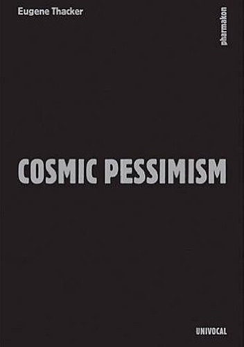 Cosmic Pessimism - Eugene Thacker