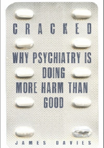Cracked. Why psychiatry is doing more harm than good - James Davies