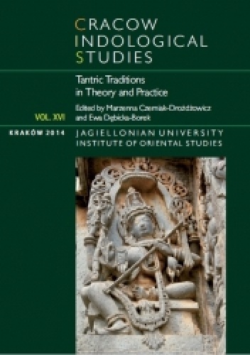Cracow Indological Studies 2014. Vol. XVI. Tantric Traditions in Theory and Practice