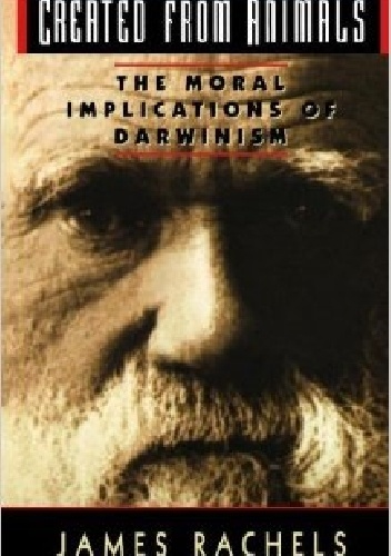 Created from Animals. The Moral Implications of Darwinism - James Rachels