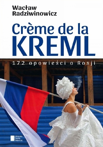 Crème de la Kreml. 172 opowieści o Rosji - Wacław Radziwinowicz