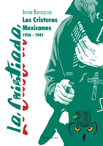 Cristiada - Los Cristeros Mexicanos 1926 - 1941 - Javier Barraycoa