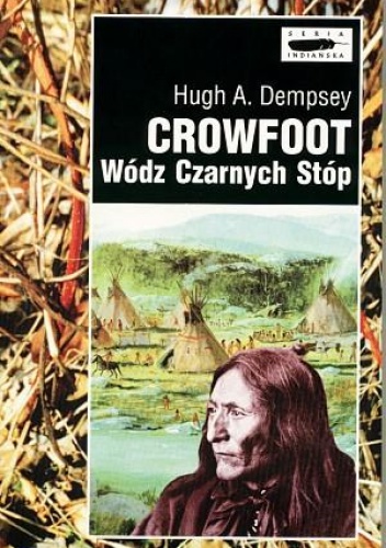 Crowfoot. Wódz Czarnych Stóp - Hugh Aylmer Dempsey