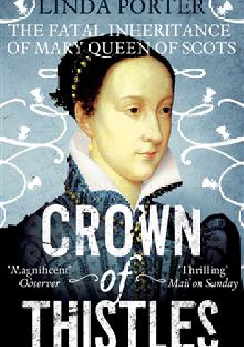 Crown of Thistles The Fatal Inheritance of Mary Queen of Scots - Linda Porter