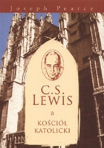 C.S. Lewis a Kościół Katolicki - Joseph Pearce