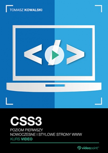 CSS3. Kurs video. Poziom pierwszy. Nowoczesne i stylowe strony WWW - Tomasz Kowalski