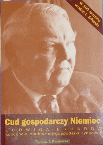 Cud gospodarczy Niemiec – Ludwiga Erharda koncepcja społecznej  gospodarki   rynkowej - Tadeusz Teofil Kaczmarek
