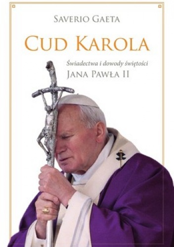 Cud Karola. Świadectwa i dowody świętości Jana Pawła II - Saverio Gaeta