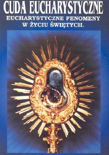 Cuda Eucharystyczne: Eucharystyczne fenomeny w życiu świętych - Joan Carroll Cruz