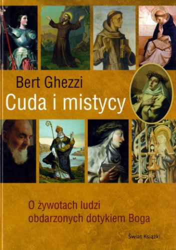 Cuda i mistycy: o żywotach ludzi obdarzonych dotykiem Boga - Bert Ghezzi