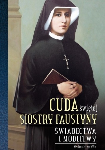 Cuda świętej Faustyny. Świadectwa, podziękowania, wskazania i modlitwy - praca zbiorowa