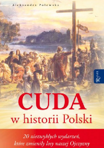 Cuda w historii Polski. 20 niezwykłych wydarzeń, które zmieniły losy naszej Ojczyzny - Aleksandra Polewska