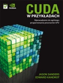 CUDA w przykładach. Wprowadzenie do ogólnego programowania procesorów GPU - Jason Sanders, Edward Kandrot