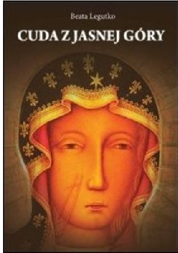 Cuda  z Jasnej Góry - Beata Legutko
