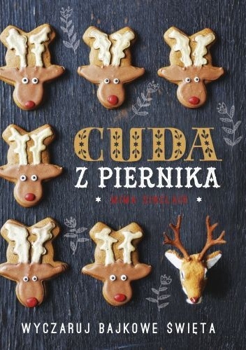 Cuda z piernika. Wyczaruj bajkowe święta