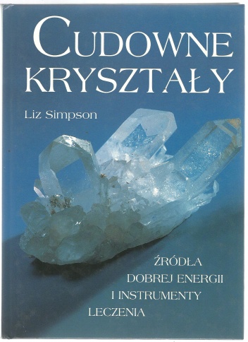 Cudowne kryształy. Źródła dobrej energii i instrumenty leczenia - Liz Simpson