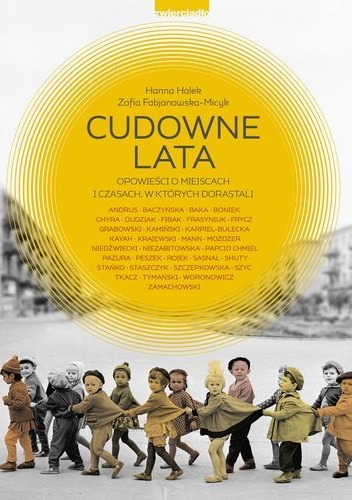 Cudowne lata. Opowieści o miejscach i czasach, w których dorastaliśmy. - Hanna Halek, Zofia Fabjanowska-Micyk