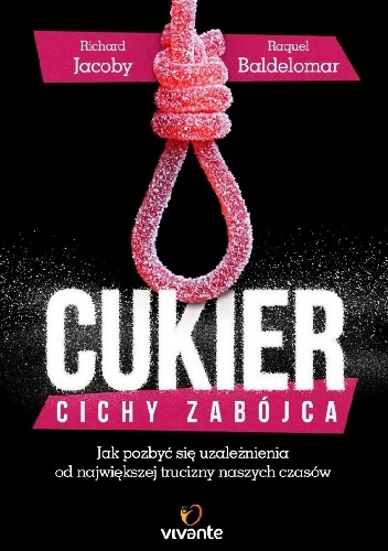 Cukier – cichy zabójca. Jak pozbyć się uzależnienia od największej trucizny naszych czasów - Richard Jacoby, Raquel Baldelomar