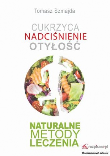Cukrzyca. Nadciśnienie. Otyłość. Naturalne metody leczenia - Szmajda Tomasz