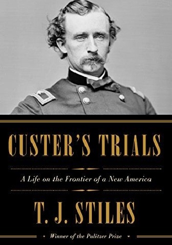 Custer's Trials: A Life on the Frontier of a New America - T.J. Stiles