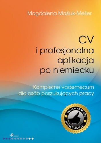CV i profesjonalna aplikacja po niemiecku. Kompletne vademecum dla osób poszukujących pracy - Magdalena Maśluk-Meller