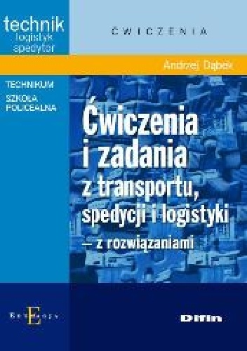 Ćwiczenia i zadania z transportu, spedycji i logistyki z rozwiązaniami - Andrzej Dąbek