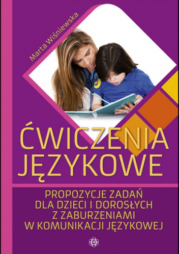 Ćwiczenia językowe. Propozycje zadań dla dzieci i dorosłych z zaburzeniami w komunikacji językowej - Marta Wiśniewska