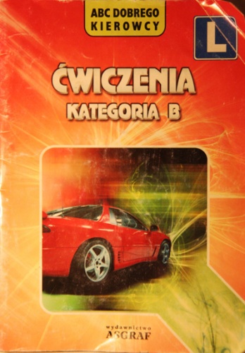 Ćwiczenia, kategoria B. ABC dobrego kierowcy. - autor nieznany