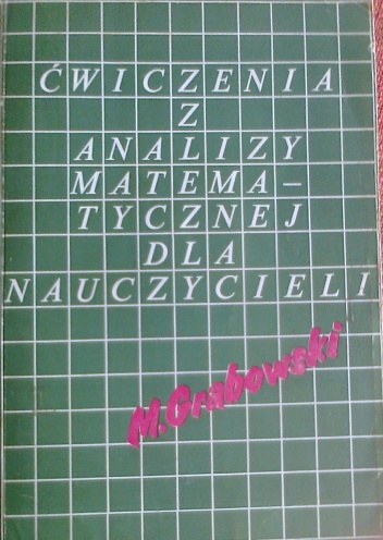 Ćwiczenia z analizy matematycznej dla nauczycieli - Mirosław Grabowski