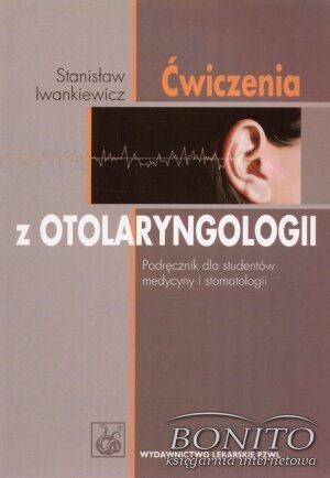 Ćwiczenia z otolaryngologii. Podręcznik dla studentów medycyny i stomatologii - Stanisław Iwankiewicz