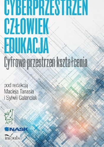 CYBERPRZESTRZEŃ - CZŁOWIEK - EDUKACJA  Cyfrowa przestrzeń kształcenia. TOM 1 - Maciej Tanaś Sylwia Galanciak