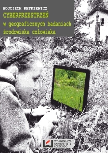 Cyberprzestrzeń w geograficznych badaniach środowiska człowieka - Wojciech Retkiewicz