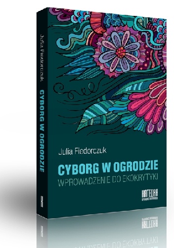 Cyborg w ogrodzie. Wprowadzenie do ekokrytyki - Julia Fiedorczuk