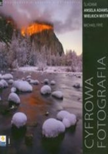 Cyfrowa fotografia pejzażowa. Śladami Ansela Adamsa oraz wielkich mistrzów - Frye Michael