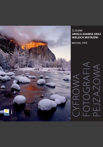 Cyfrowa fotografia pejzażowa. Śladami Ansela Adamsa oraz wielkich mistrzów - Michael Frye