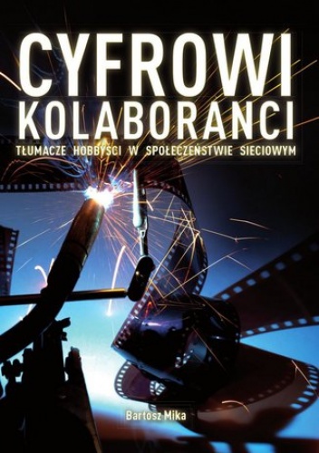 Cyfrowi kolaboranci - tłumacze hobbyści w społeczeństwie sieciowym - Mika Bartosz