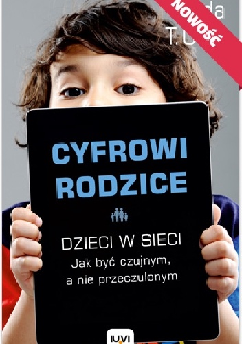 Cyfrowi rodzice. Dzieci w sieci – jak być czujnym, a nie przeczulonym - Yalda  T. Uhls